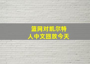 篮网对凯尔特人中文回放今天