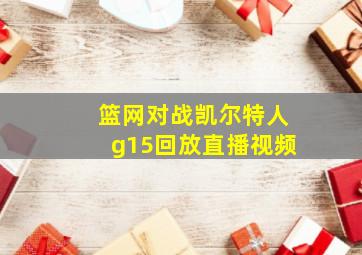 篮网对战凯尔特人g15回放直播视频