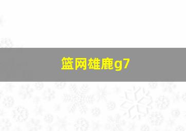 篮网雄鹿g7