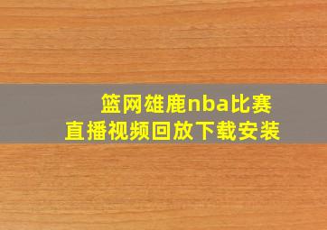 篮网雄鹿nba比赛直播视频回放下载安装