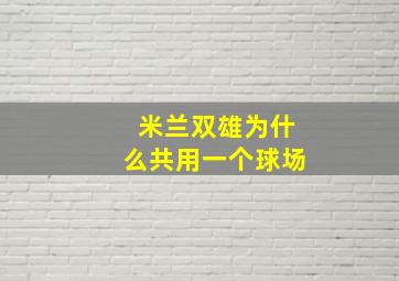 米兰双雄为什么共用一个球场