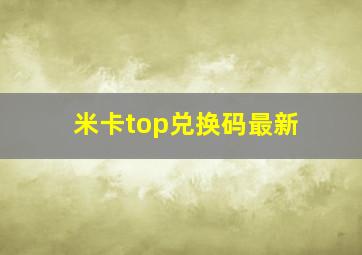 米卡top兑换码最新