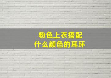 粉色上衣搭配什么颜色的耳环