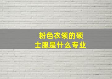 粉色衣领的硕士服是什么专业