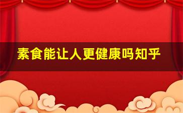 素食能让人更健康吗知乎