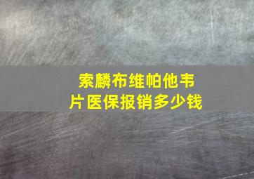 索麟布维帕他韦片医保报销多少钱