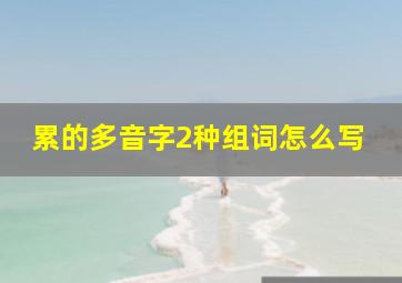 累的多音字2种组词怎么写