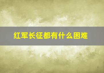 红军长征都有什么困难