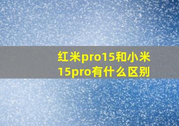 红米pro15和小米15pro有什么区别