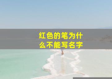 红色的笔为什么不能写名字