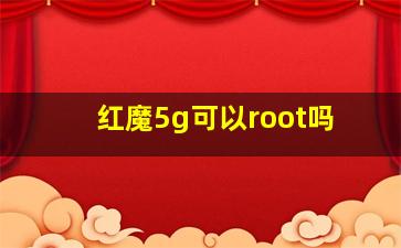 红魔5g可以root吗