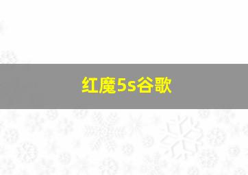 红魔5s谷歌