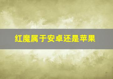 红魔属于安卓还是苹果