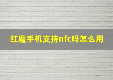 红魔手机支持nfc吗怎么用