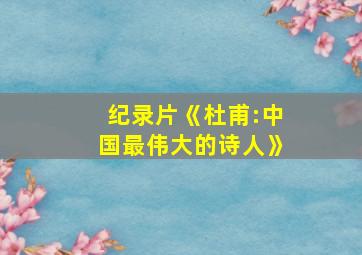 纪录片《杜甫:中国最伟大的诗人》