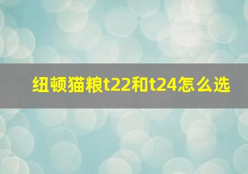 纽顿猫粮t22和t24怎么选