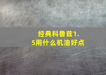 经典科鲁兹1.5用什么机油好点