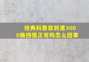 经典科鲁兹转速3000换挡慢正常吗怎么回事