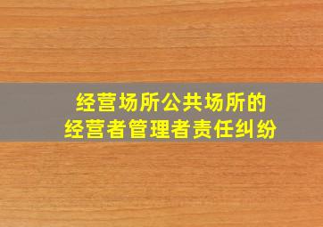 经营场所公共场所的经营者管理者责任纠纷