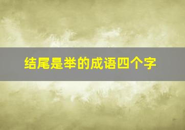 结尾是举的成语四个字