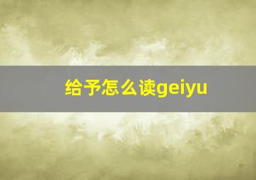 给予怎么读geiyu