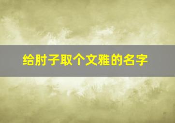 给肘子取个文雅的名字