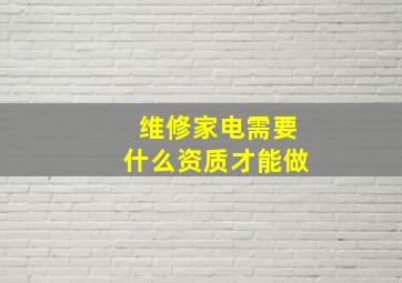 维修家电需要什么资质才能做