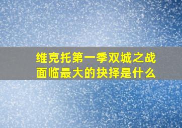 维克托第一季双城之战面临最大的抉择是什么