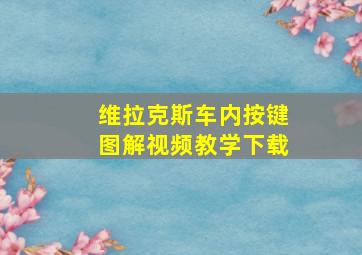 维拉克斯车内按键图解视频教学下载