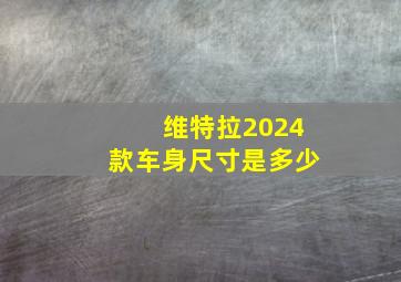 维特拉2024款车身尺寸是多少