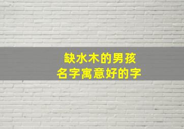 缺水木的男孩名字寓意好的字