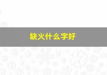 缺火什么字好