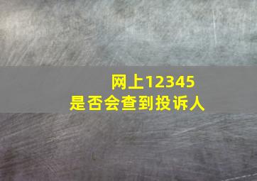 网上12345是否会查到投诉人