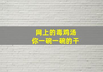 网上的毒鸡汤你一碗一碗的干