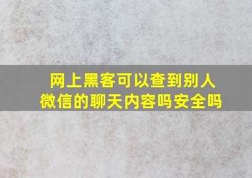 网上黑客可以查到别人微信的聊天内容吗安全吗