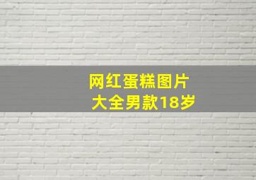 网红蛋糕图片大全男款18岁