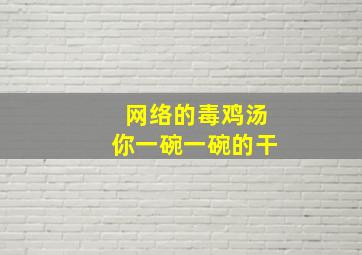 网络的毒鸡汤你一碗一碗的干