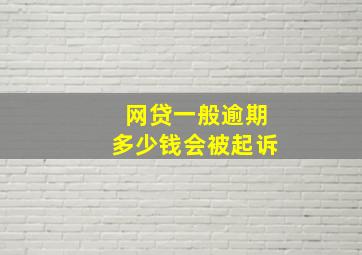 网贷一般逾期多少钱会被起诉