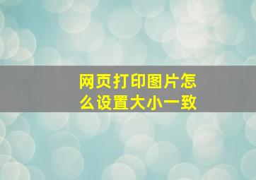 网页打印图片怎么设置大小一致