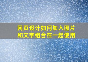 网页设计如何加入图片和文字组合在一起使用