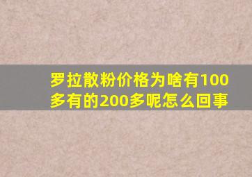 罗拉散粉价格为啥有100多有的200多呢怎么回事