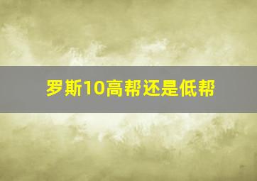 罗斯10高帮还是低帮