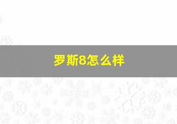 罗斯8怎么样