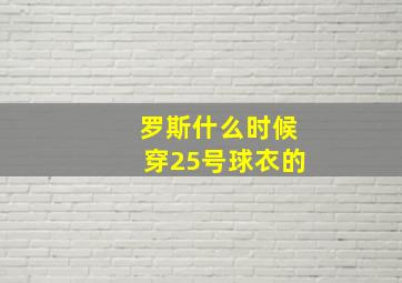 罗斯什么时候穿25号球衣的