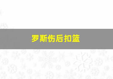 罗斯伤后扣篮