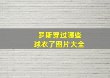 罗斯穿过哪些球衣了图片大全