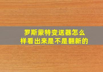 罗斯蒙特变送器怎么样看出来是不是翻新的