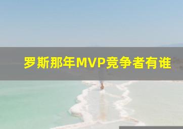 罗斯那年MVP竞争者有谁