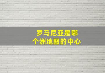 罗马尼亚是哪个洲地图的中心