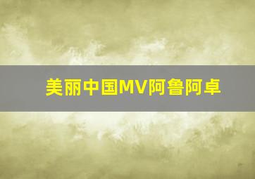 美丽中国MV阿鲁阿卓